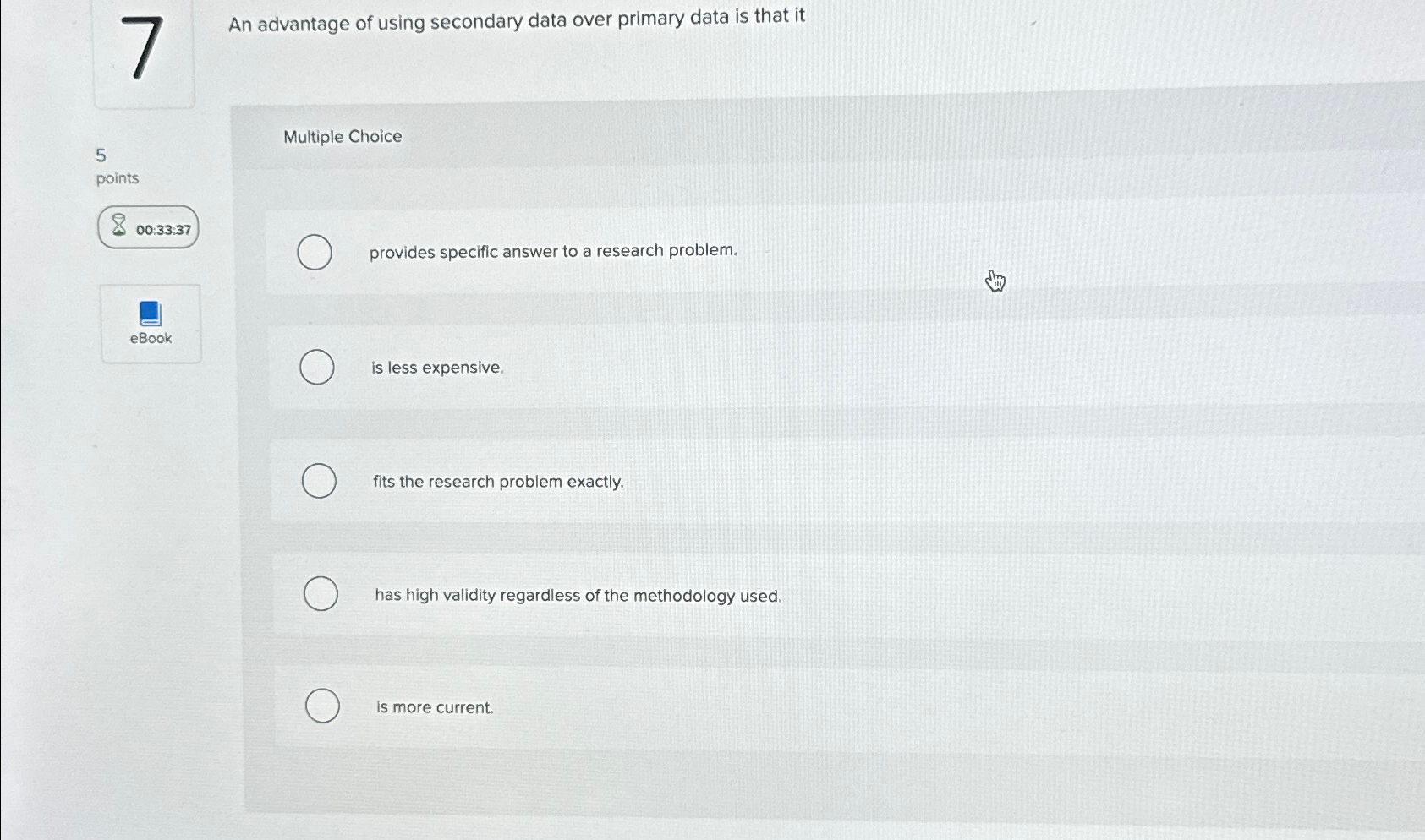  An advantage of using secondary data over primary data is that