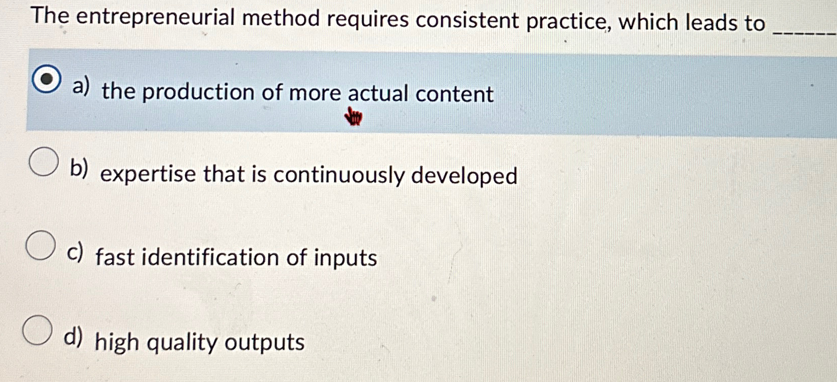  The entrepreneurial method requires consistent practice, which leads to a) the