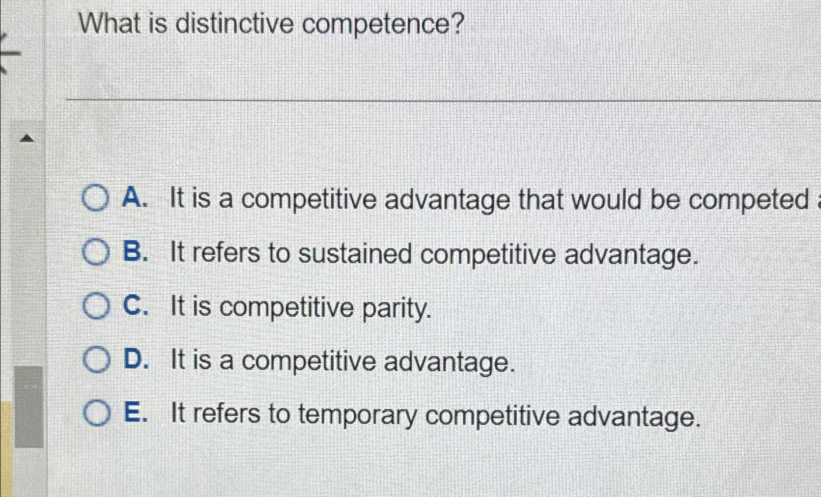  What is distinctive competence? A. It is a competitive advantage that