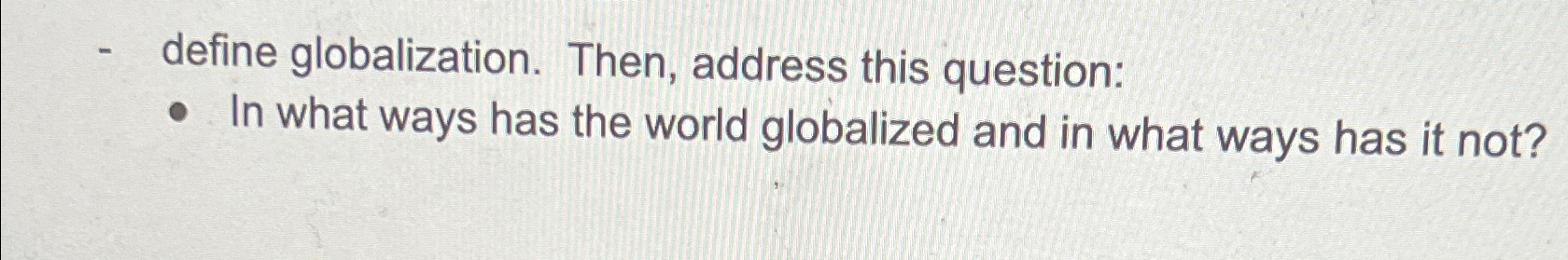  define globalization. Then, address this question: In what ways has the