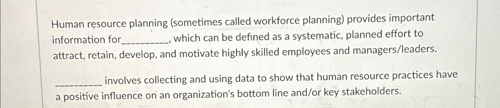  Human resource planning (sometimes called workforce planning) provides important information for