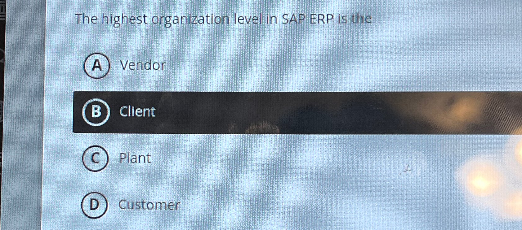  The highest organization level in SAP ERP is the (A) vendor
