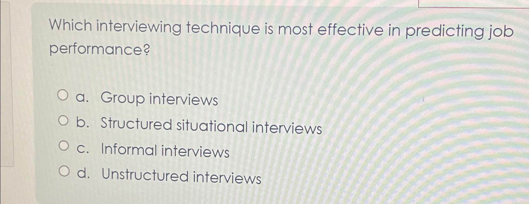  Which interviewing technique is most effective in predicting job performance? a.