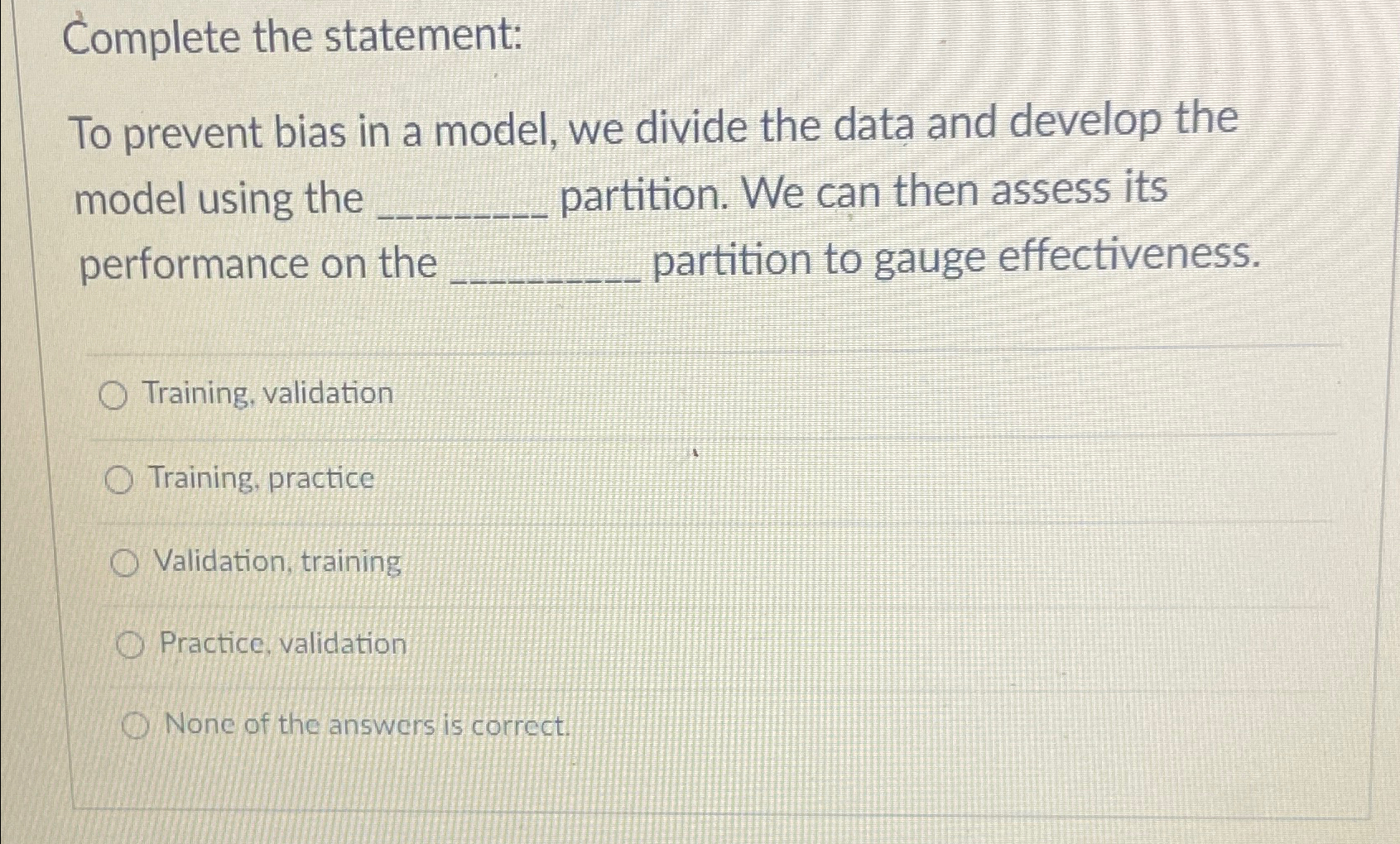  Complete the statement: To prevent bias in a model, we divide