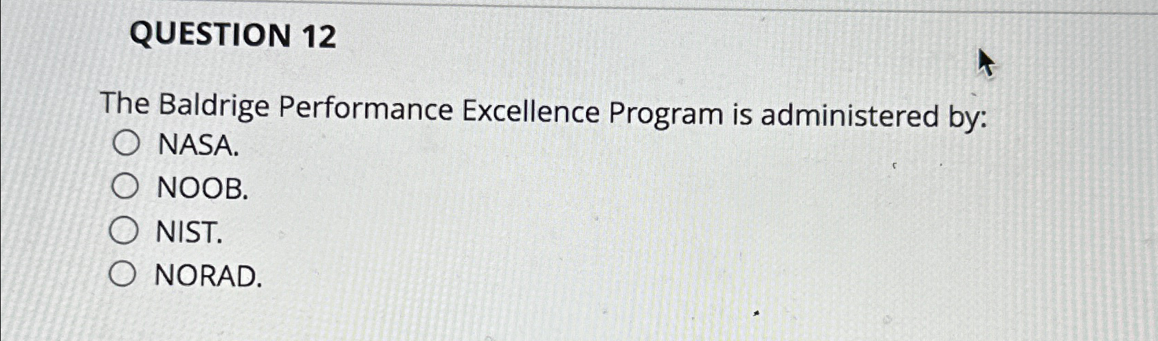  QUESTION 12 The Baldrige Performance Excellence Program is administered by: NASA.