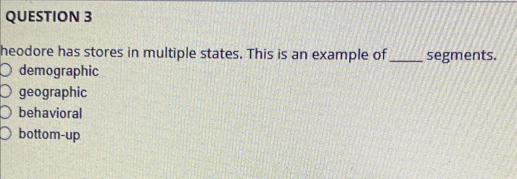  QUESTION 3 heodore has stores in multiple states. This is an