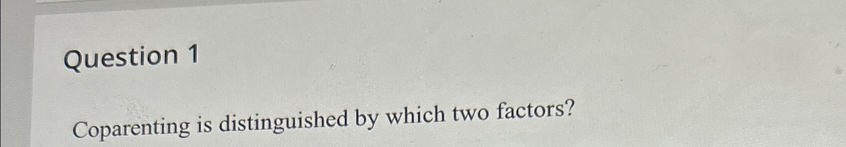  Quiz 01: Attempt 1 Timed Test this). Question 1 Coparenting is