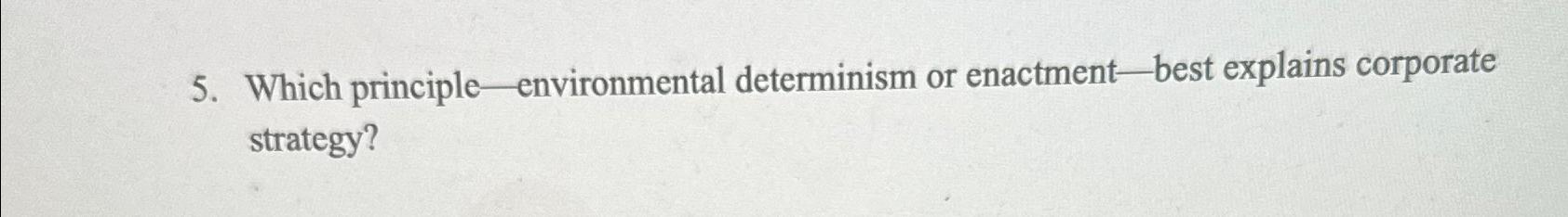  Which principle - environmental determinism or enactment - best explains corporate