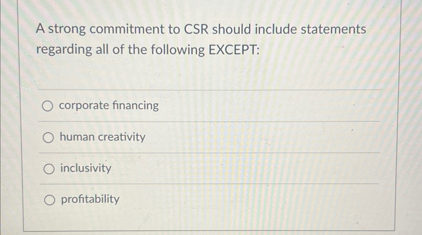  A strong commitment to CSR should include statements regarding all of