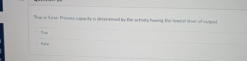  True or False: Process capacity is determined by the activity having