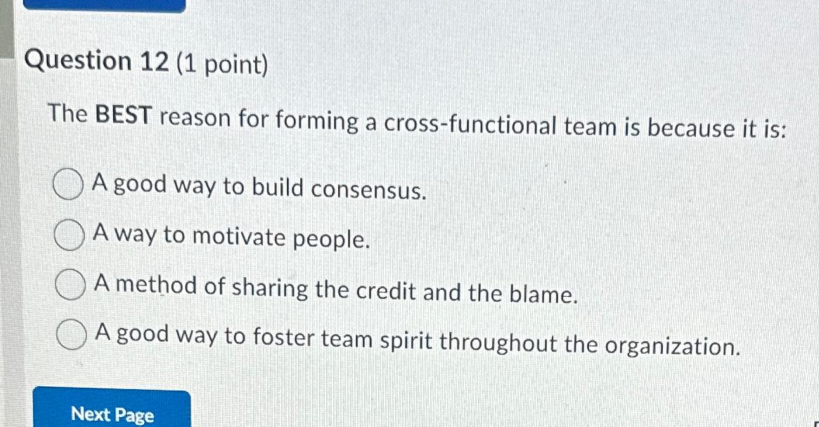  Question 12(1 point) The BEST reason for forming a cross-functional team