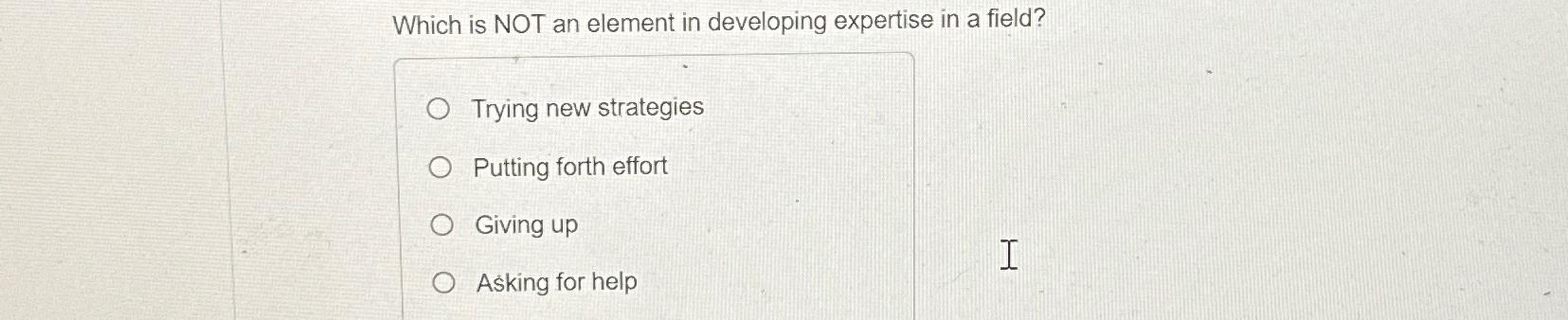  Which is NOT an element in developing expertise in a field?