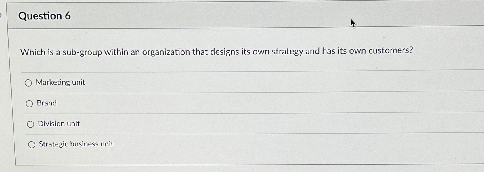  Question 6 Which is a sub-group within an organization that designs
