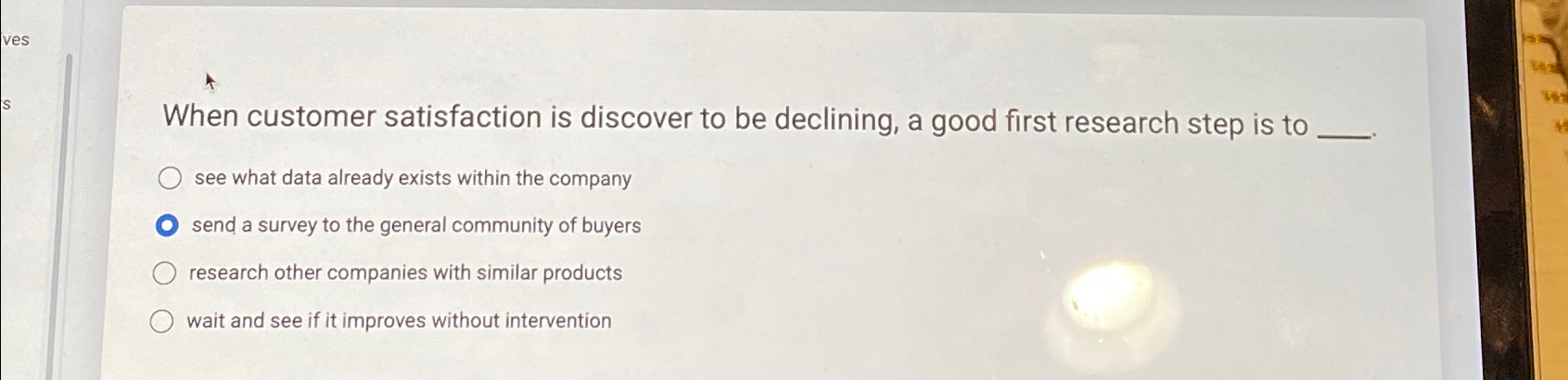  When customer satisfaction is discover to be declining, a good first