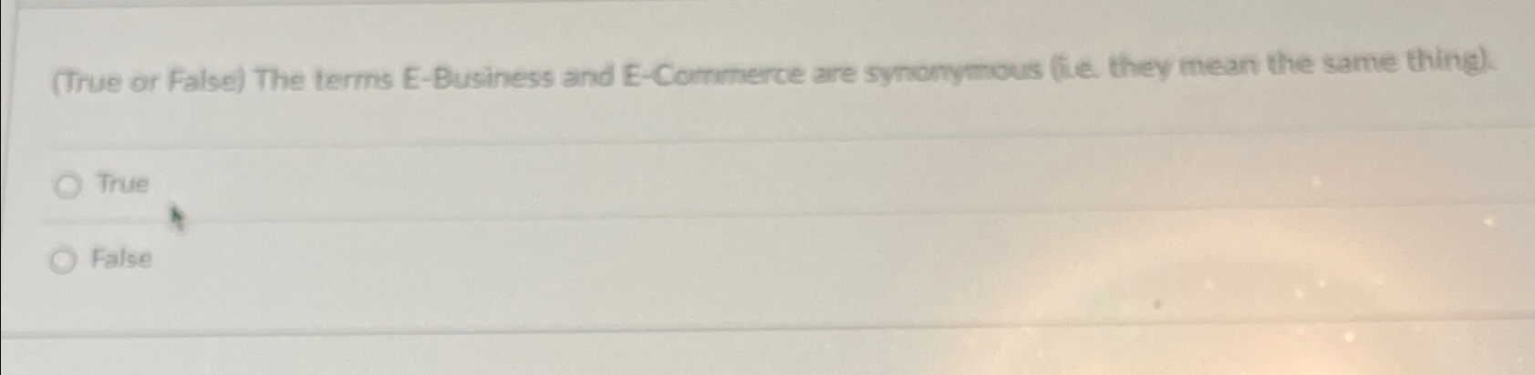  (True or False) The terms E-Business and E-Commerce are synonymous (tie.
