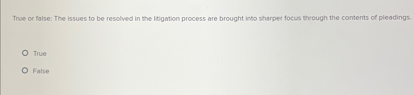  True or false: The issues to be resolved in the litigation