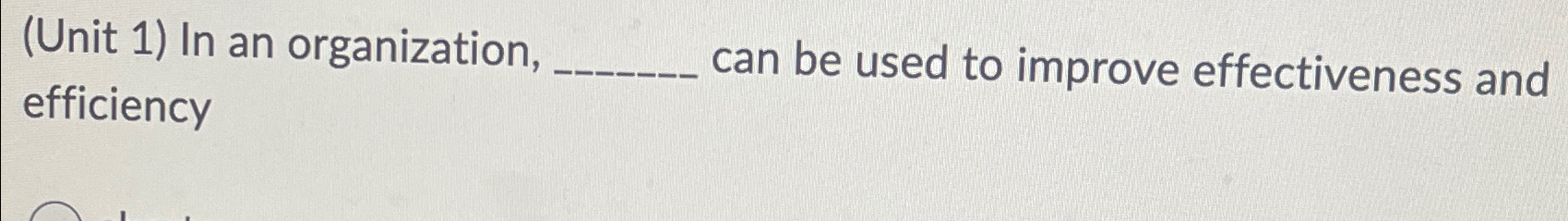  (Unit 1) In an organization, can be used to improve effectiveness