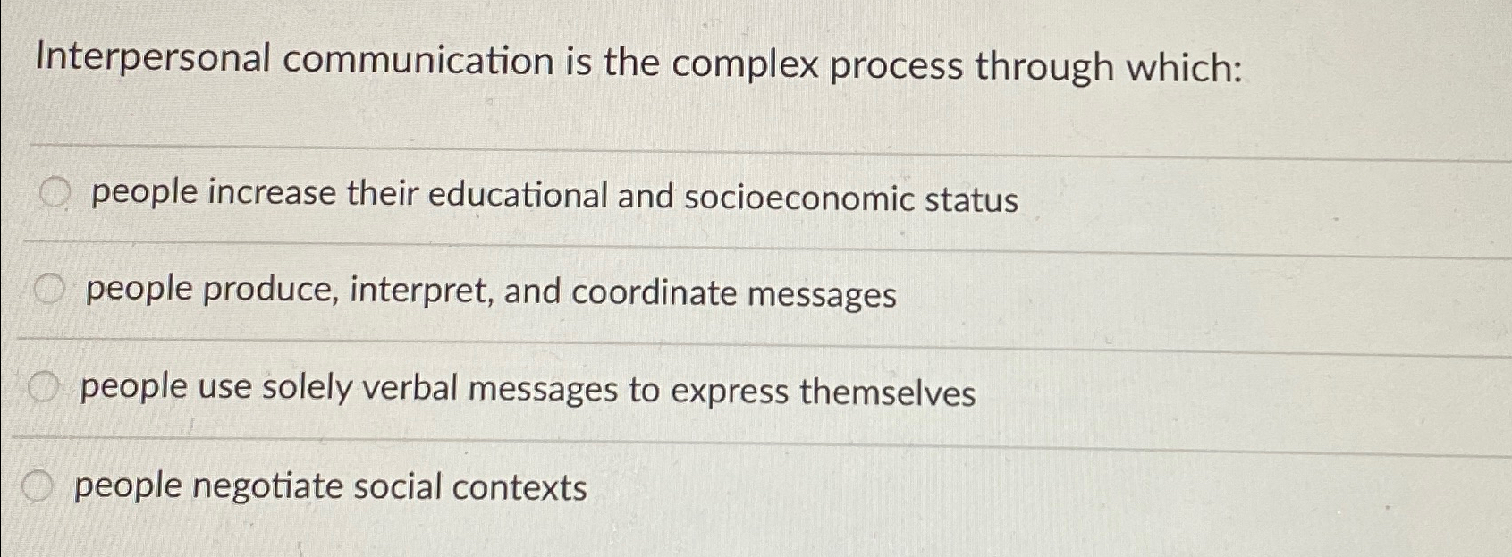  Interpersonal communication is the complex process through which: people increase their