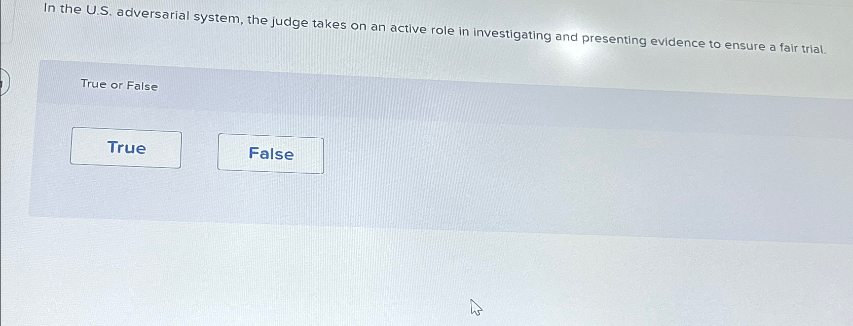  In the U.S. adversarial system, the judge takes on an active