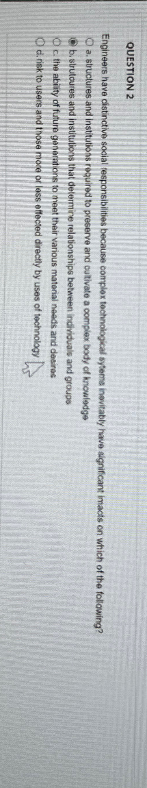  QUESTION 2 Engineers have distinctive social responsibilities because complex technological sytems