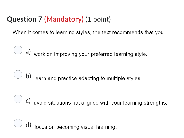 Question 7 (Mandatory) (1 point) When it comes to learning styles,