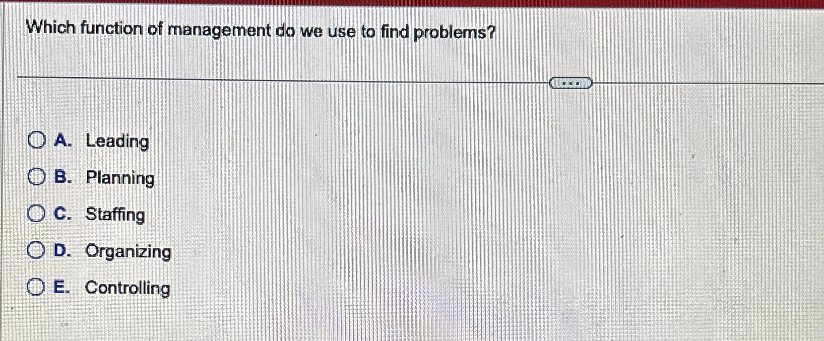  Which function of management do we use to find problems? A.
