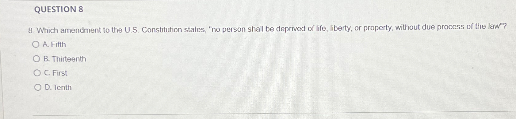 QUESTION 8 8. Which amendment to the U.S. Constitution states, "no