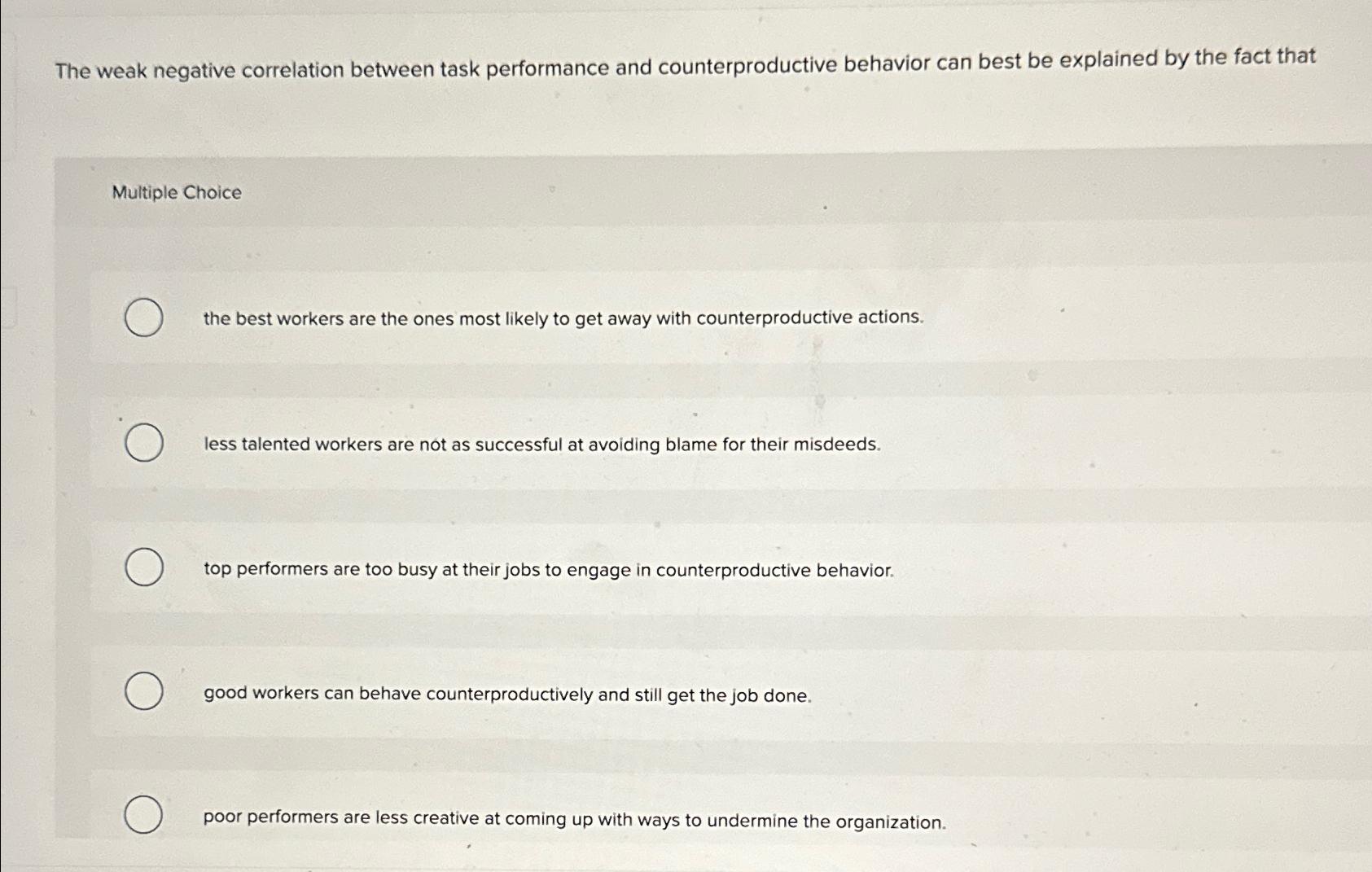  The weak negative correlation between task performance and counterproductive behavior can