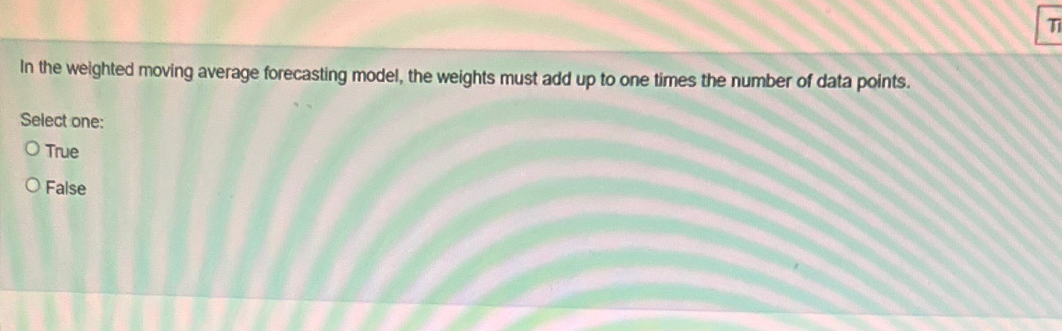  In the weighted moving average forecasting model, the weights must add
