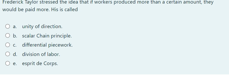  Frederick Taylor stressed the idea that if workers produced more than