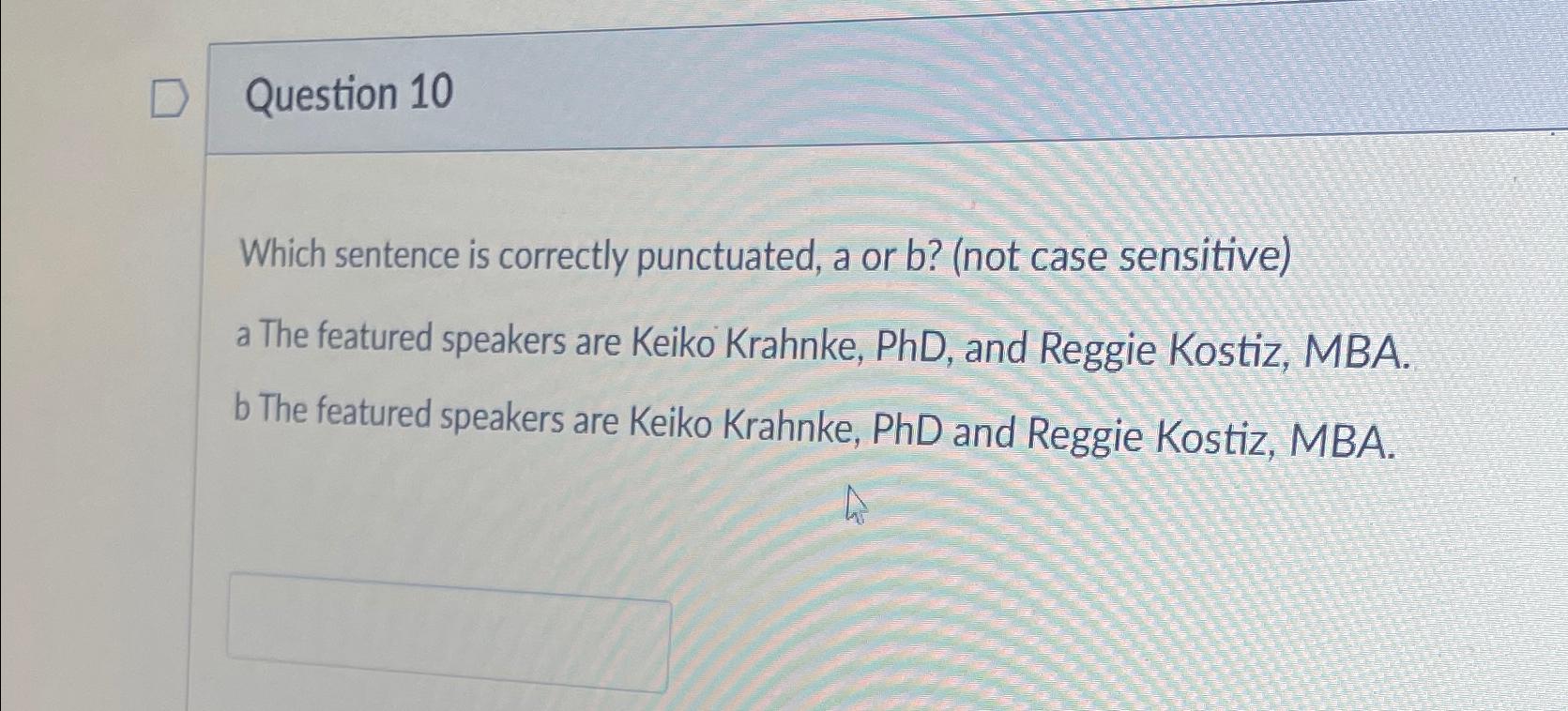  Question 10 Which sentence is correctly punctuated, a or b?(not case