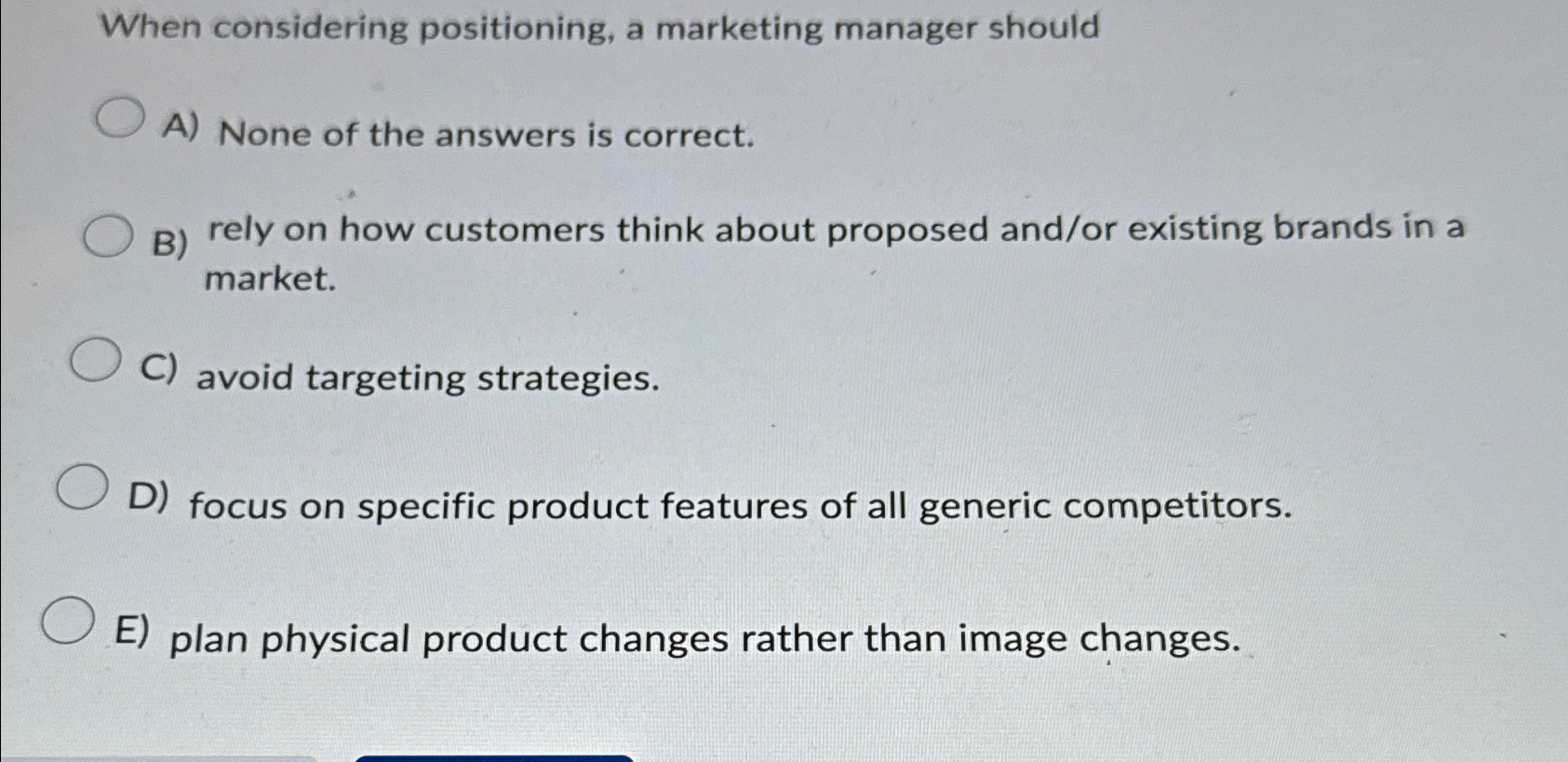  When considering positioning, a marketing manager should A) None of the