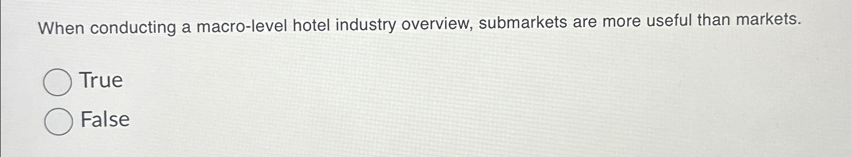  When conducting a macro-level hotel industry overview, submarkets are more useful