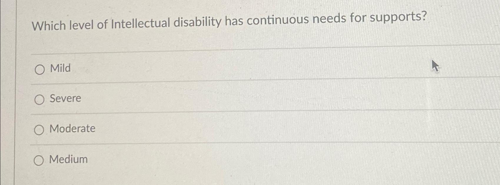 Which level of Intellectual disability has continuous needs for supports? Mild
