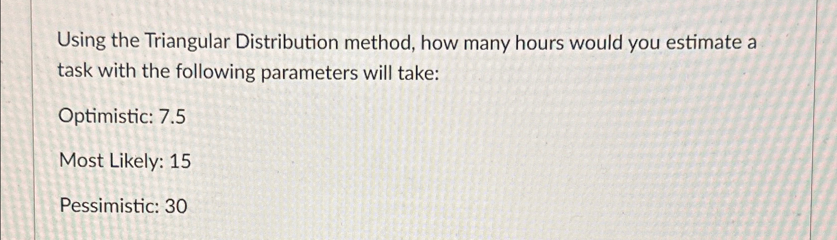  Using the Triangular Distribution method, how many hours would you estimate