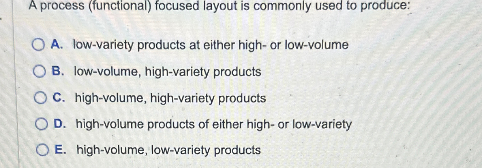  A process (functional) focused layout is commonly used to produce: A.