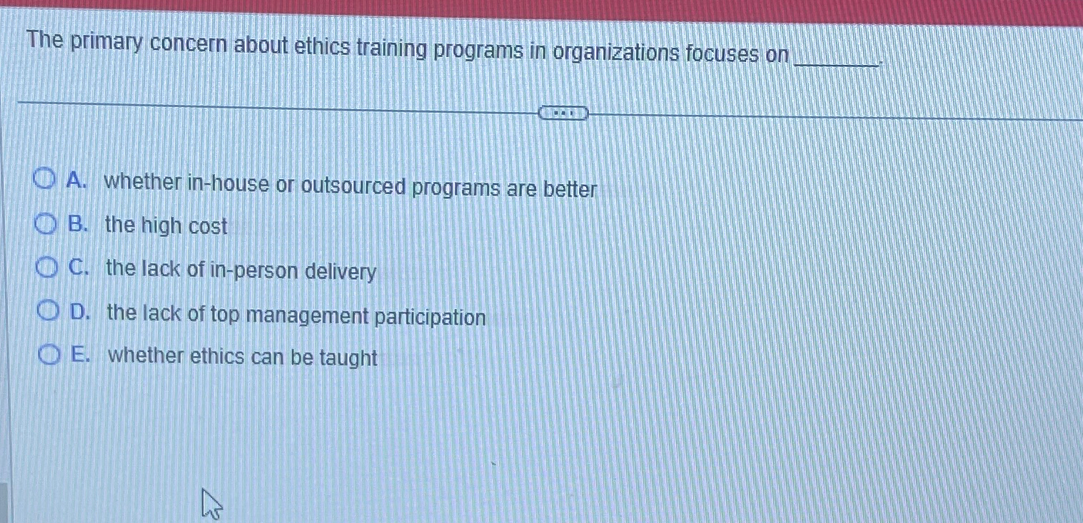  The primary concern about ethics training programs in organizations focuses on