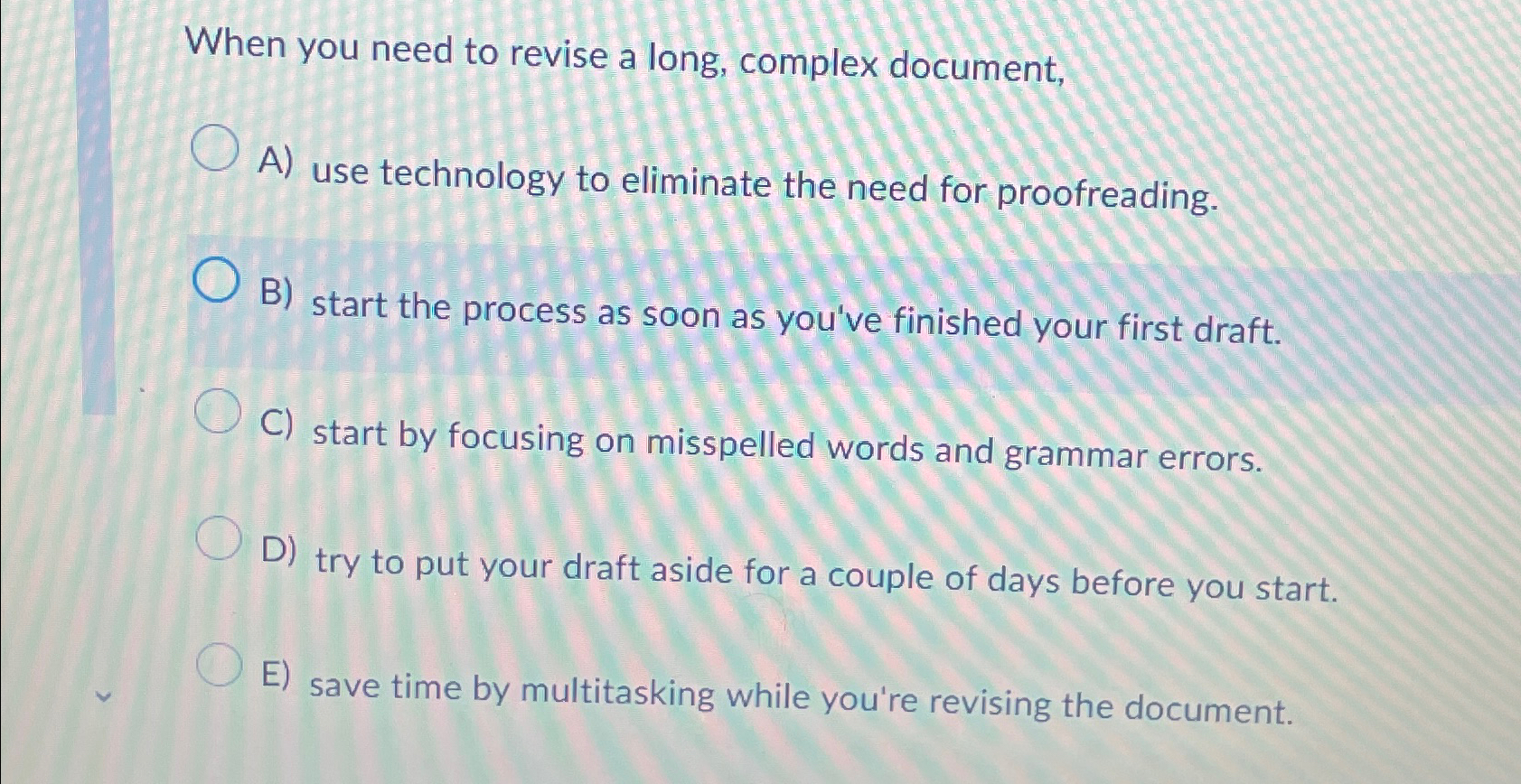  When you need to revise a long, complex document, A) use