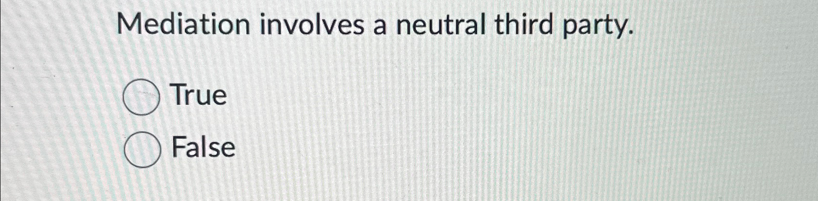  Mediation involves a neutral third party. True False 
