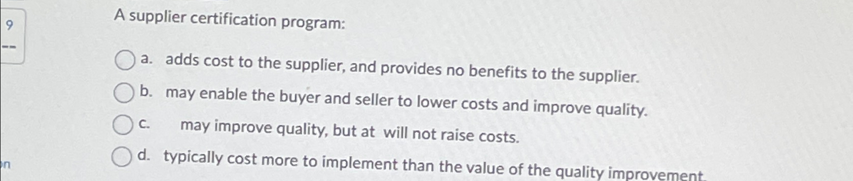  A supplier certification program: a. adds cost to the supplier, and