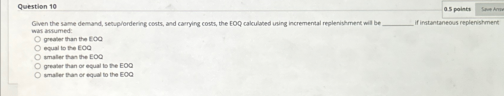  Question 10 0.5 points Given the same demand, setup/ordering costs, and