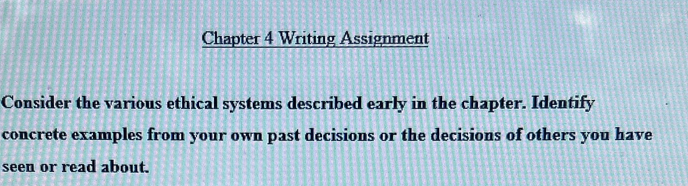  Chapter 4 Writing Assignment Consider the various ethical systems described early