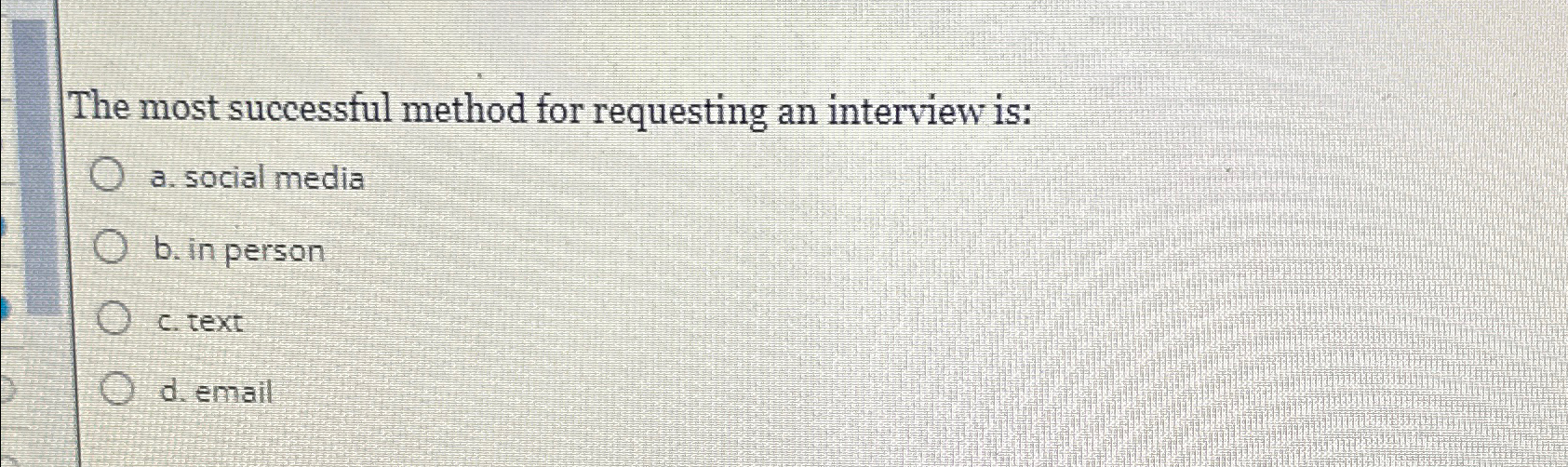  The most successful method for requesting an interview is: a. social