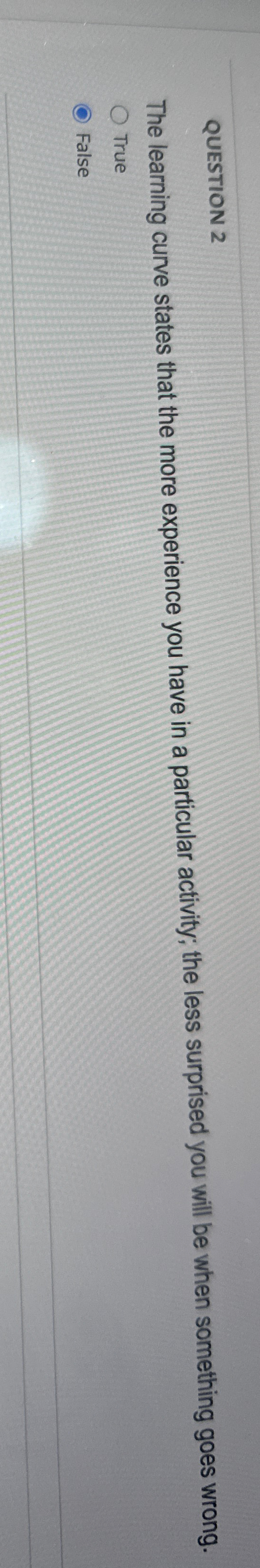  QUESTION 2 The learning curve states that the more experience you