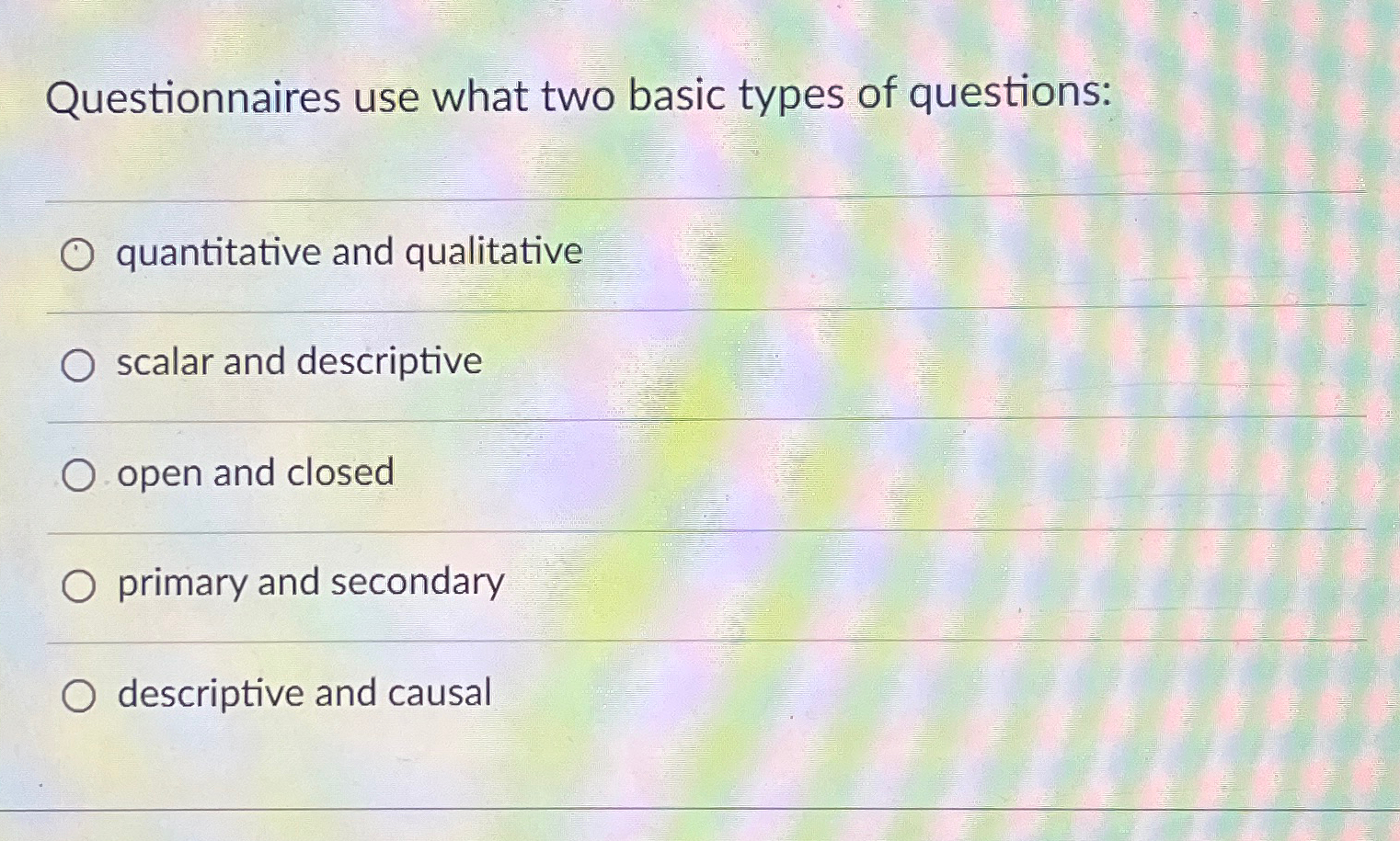  Questionnaires use what two basic types of questions: quantitative and qualitative