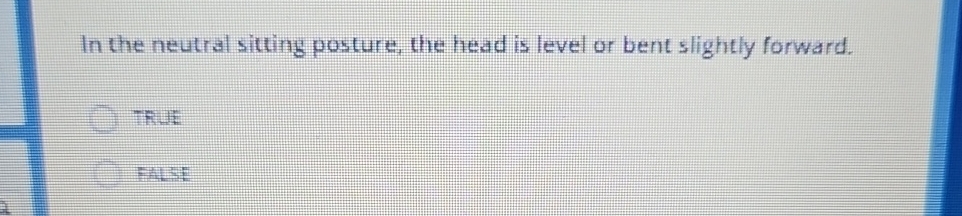  In the neutral sitting posture, the head is level or bent