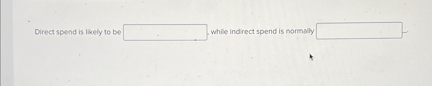  Direct spend is likely to be while indirect spend is normally
