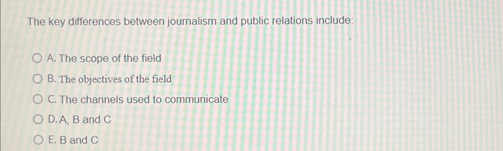  The key differences between journalism and public relations include: A. The