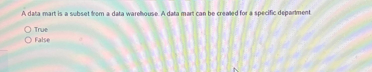  A data mart is a subset from a data warehouse. A