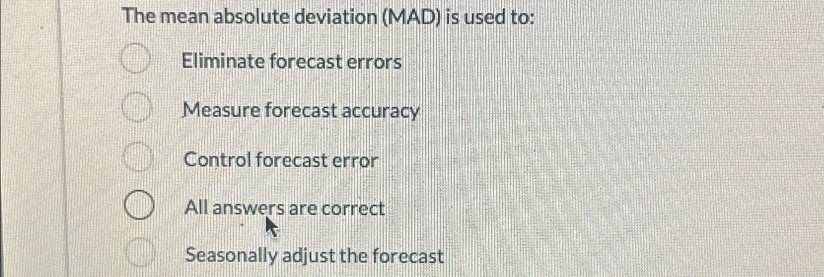  The mean absolute deviation (MAD) is used to: Eliminate forecast errors
